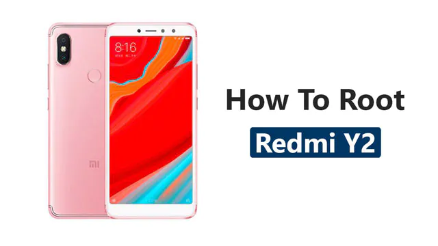 How To Root Redmi Y2 With SuperSU, Magisk & Four More Methods