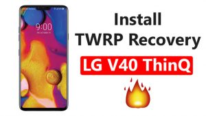 Install TWRP Recovery On LG V40 ThinQ