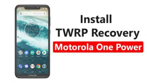 Install TWRP Recovery On Motorola One Power