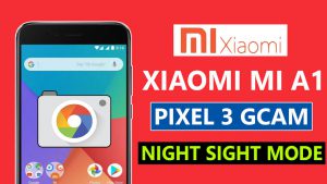 Xiaomi Mi A1 Pixel 3 GCam With Night Sight Mode